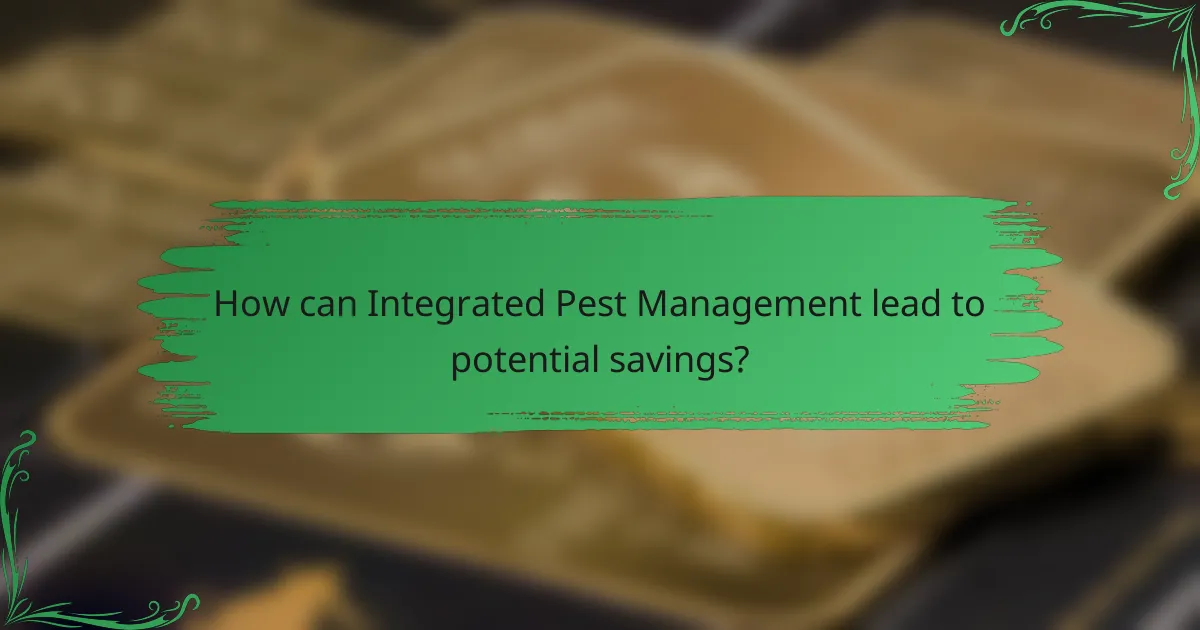 How can Integrated Pest Management lead to potential savings?