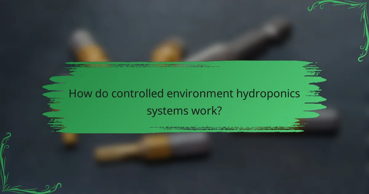 How do controlled environment hydroponics systems work?