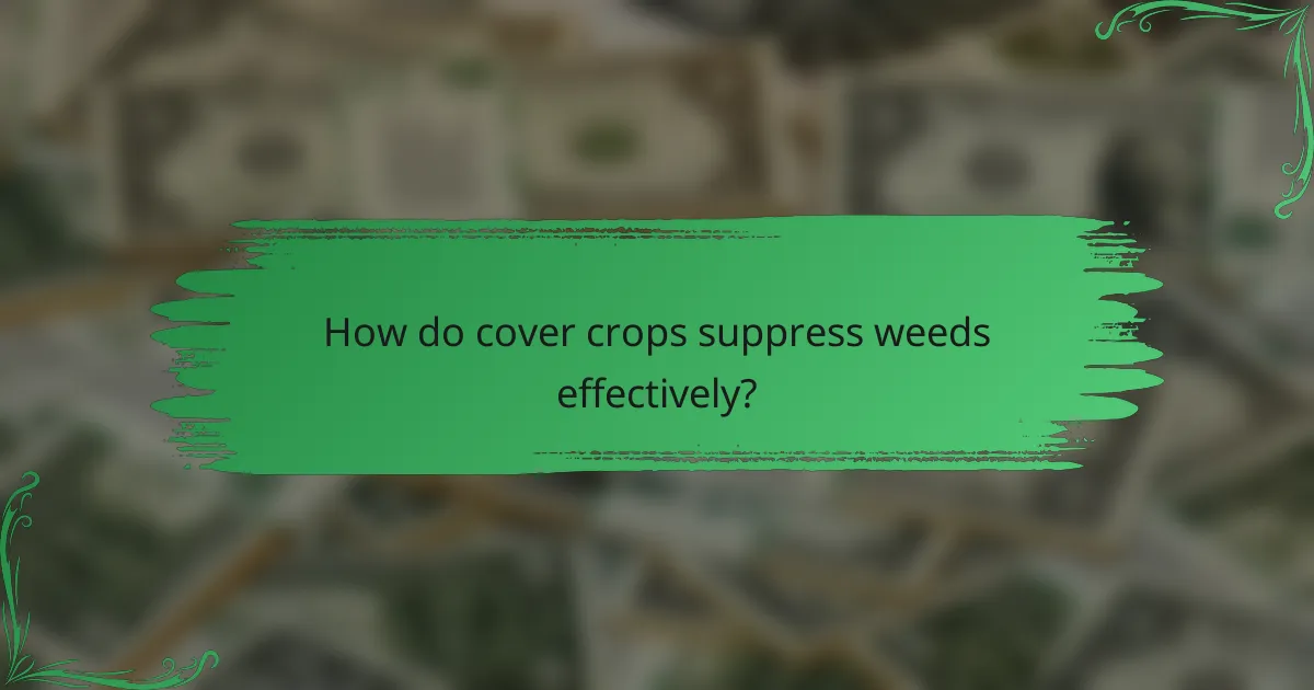How do cover crops suppress weeds effectively?