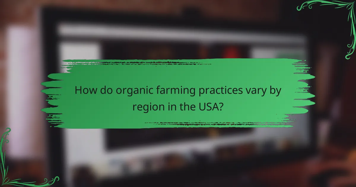 How do organic farming practices vary by region in the USA?