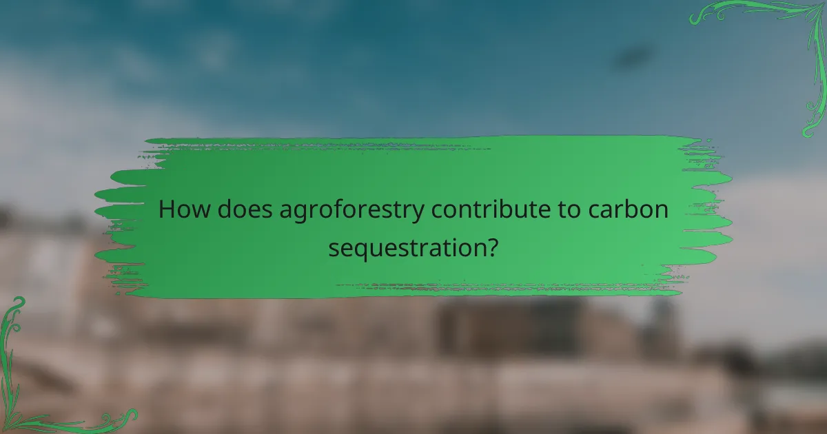 How does agroforestry contribute to carbon sequestration?