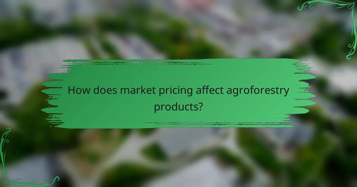 How does market pricing affect agroforestry products?