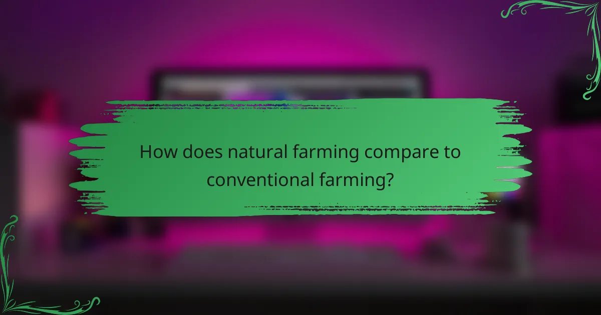 How does natural farming compare to conventional farming?