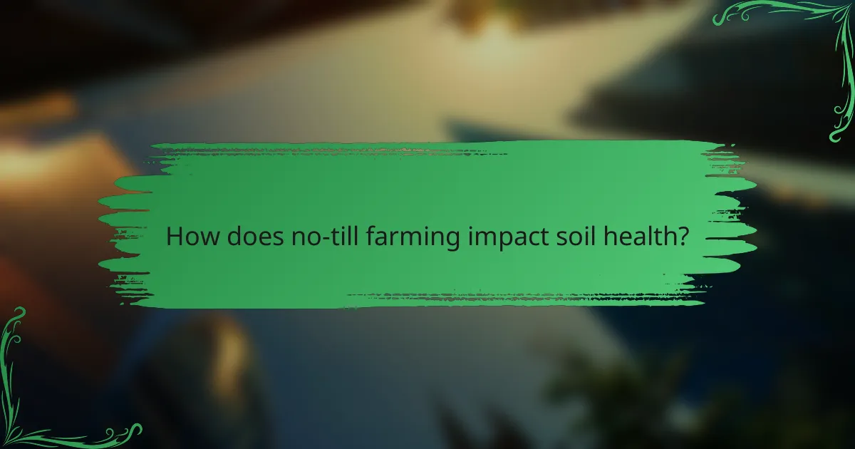 How does no-till farming impact soil health?