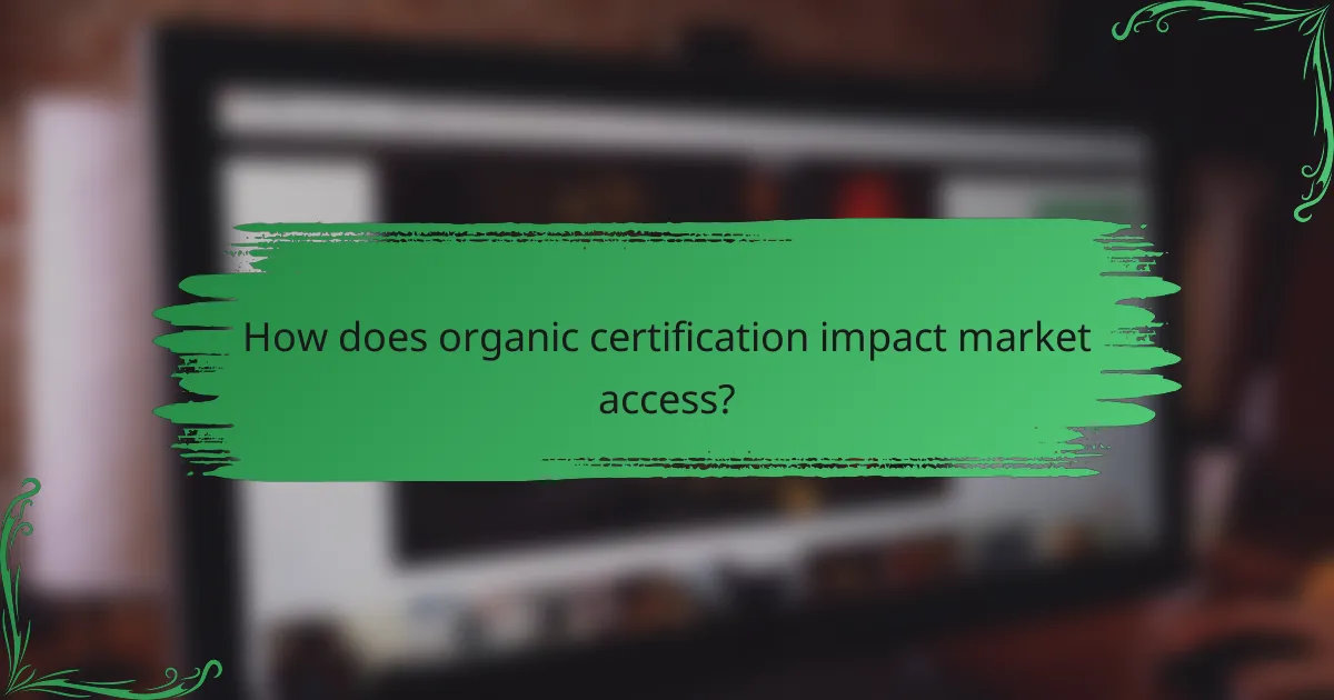 How does organic certification impact market access?