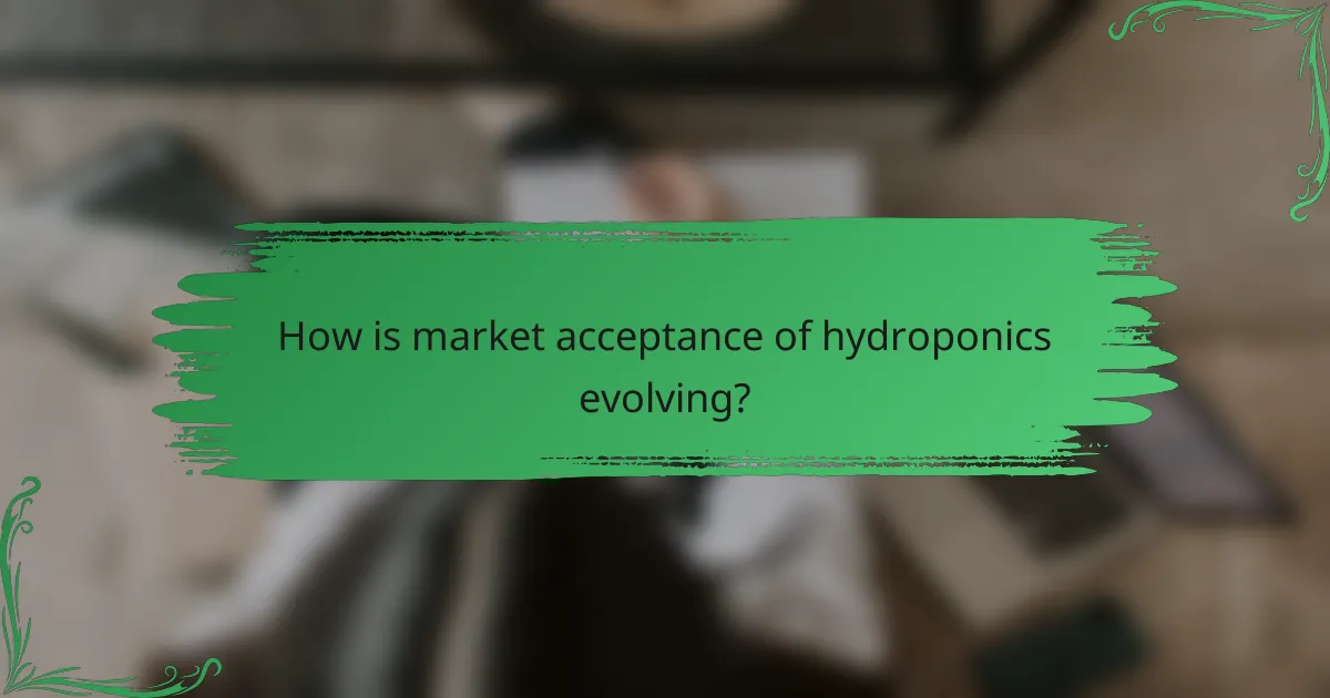 How is market acceptance of hydroponics evolving?