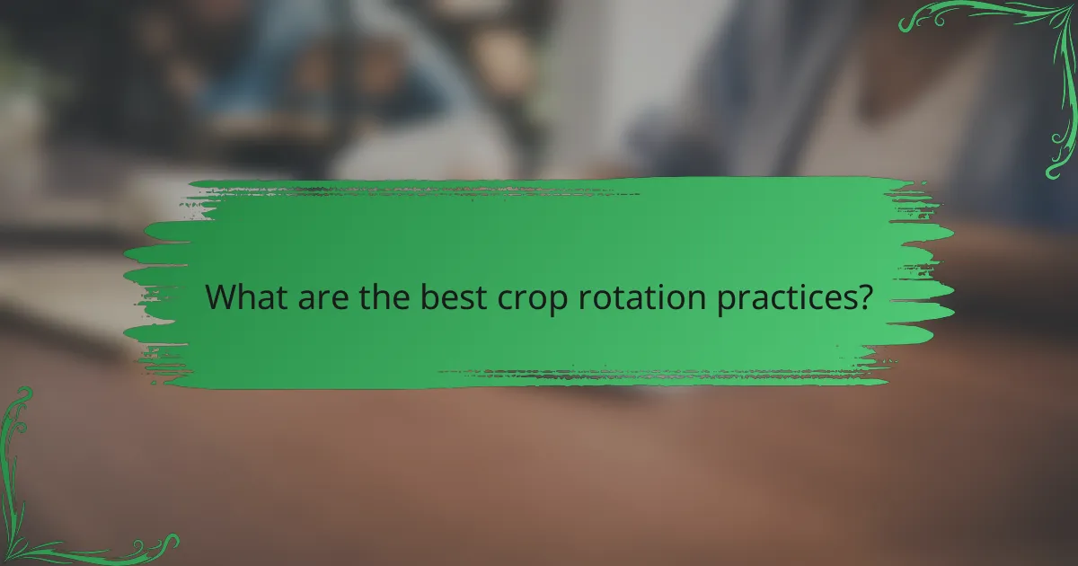 What are the best crop rotation practices?
