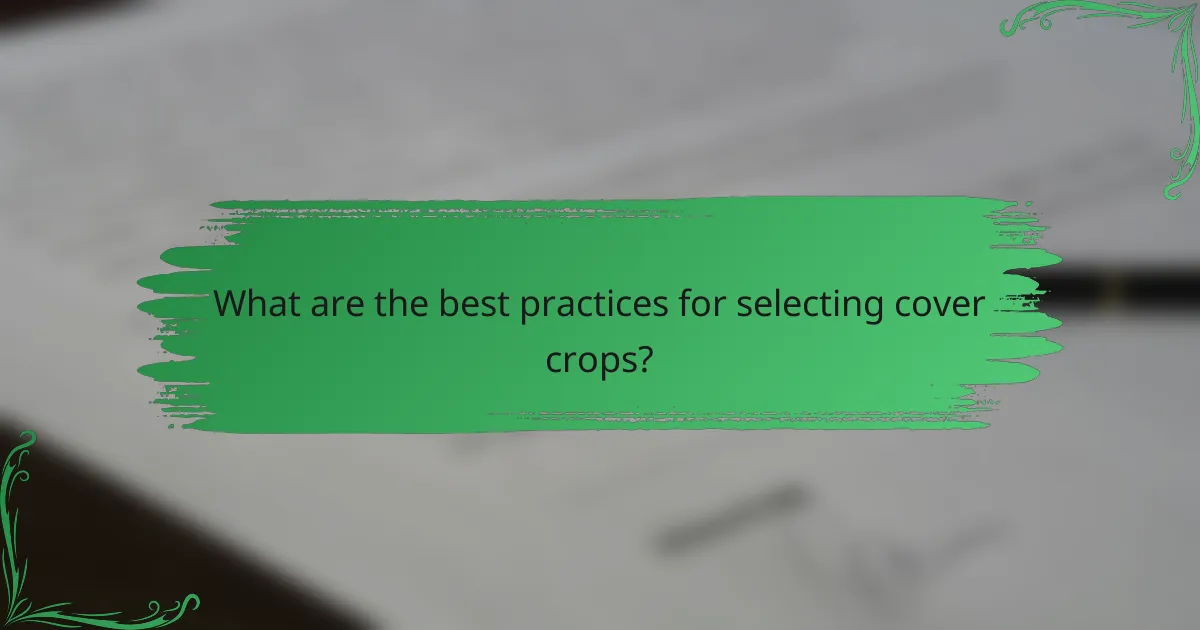 What are the best practices for selecting cover crops?