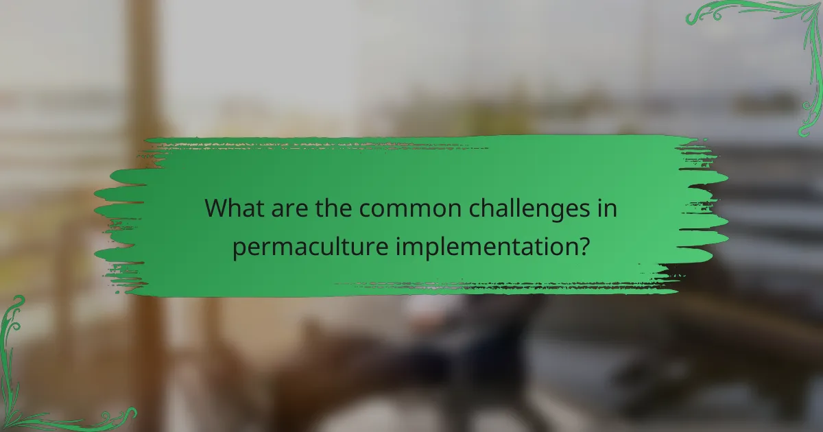 What are the common challenges in permaculture implementation?