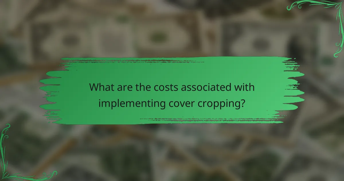 What are the costs associated with implementing cover cropping?