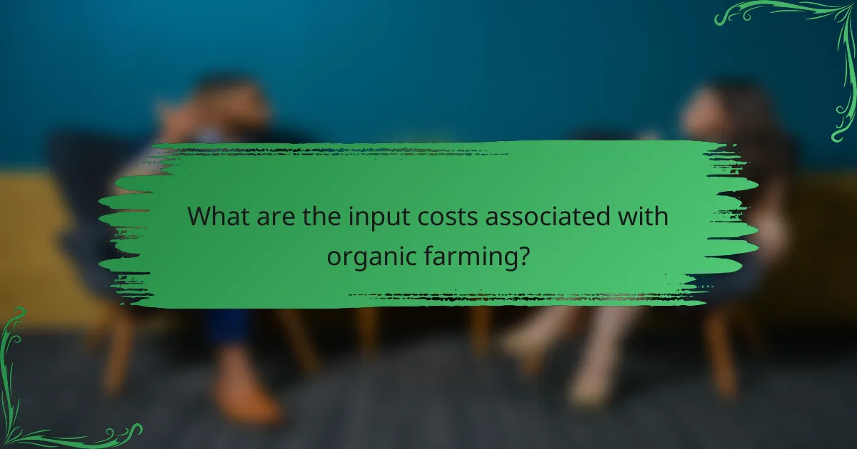 What are the input costs associated with organic farming?