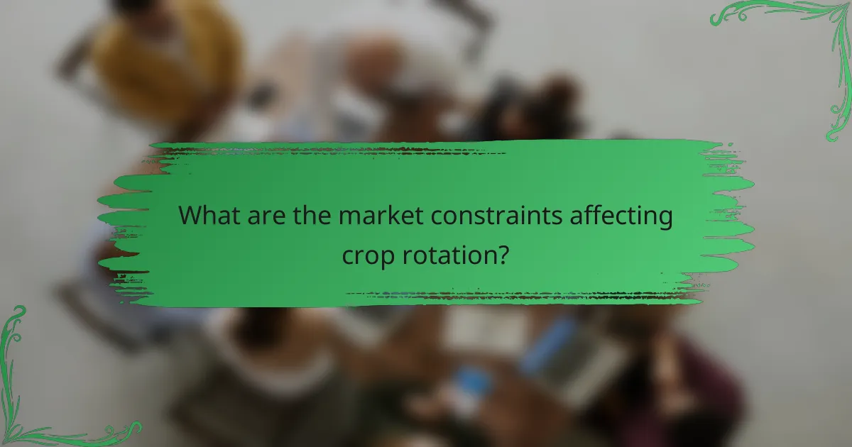 What are the market constraints affecting crop rotation?