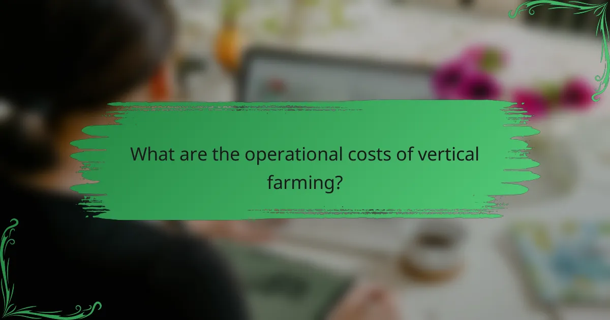 What are the operational costs of vertical farming?