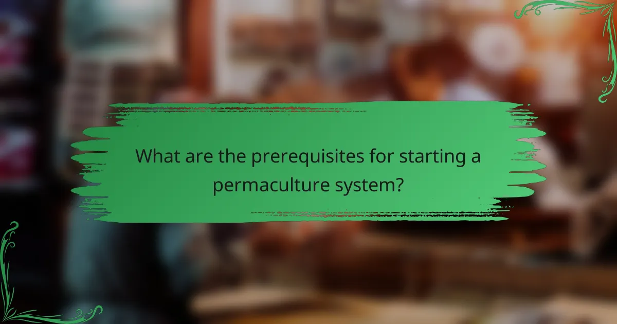 What are the prerequisites for starting a permaculture system?