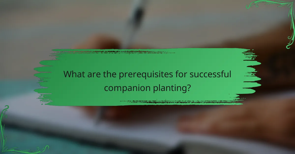 What are the prerequisites for successful companion planting?