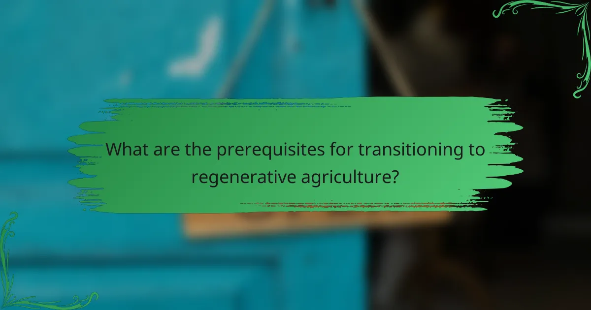 What are the prerequisites for transitioning to regenerative agriculture?