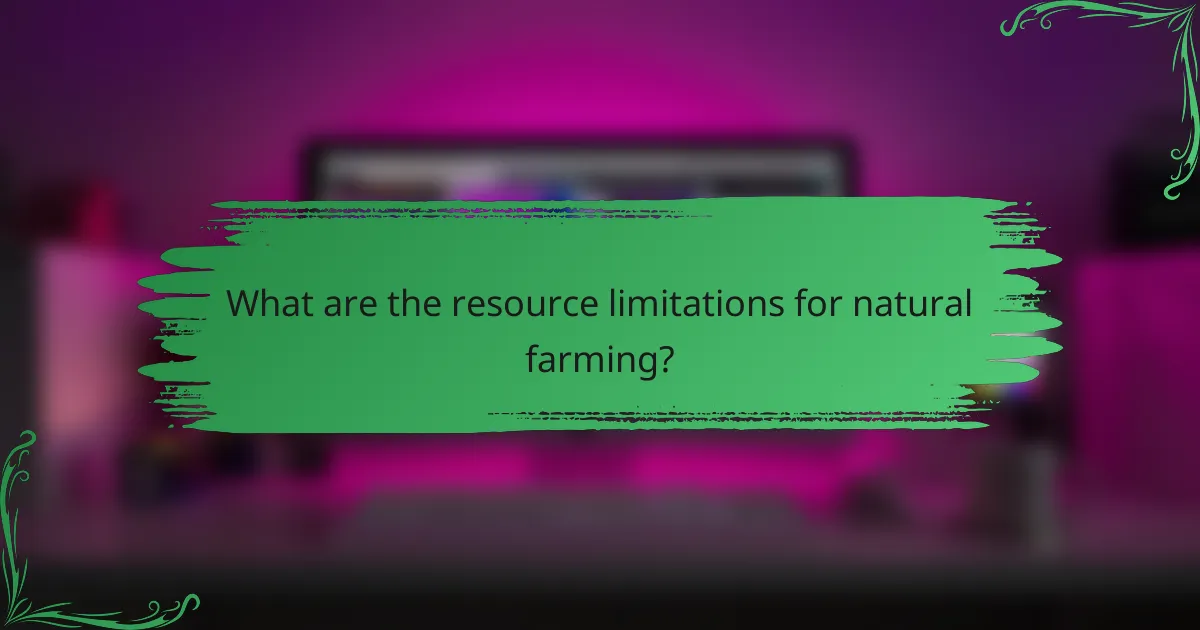 What are the resource limitations for natural farming?