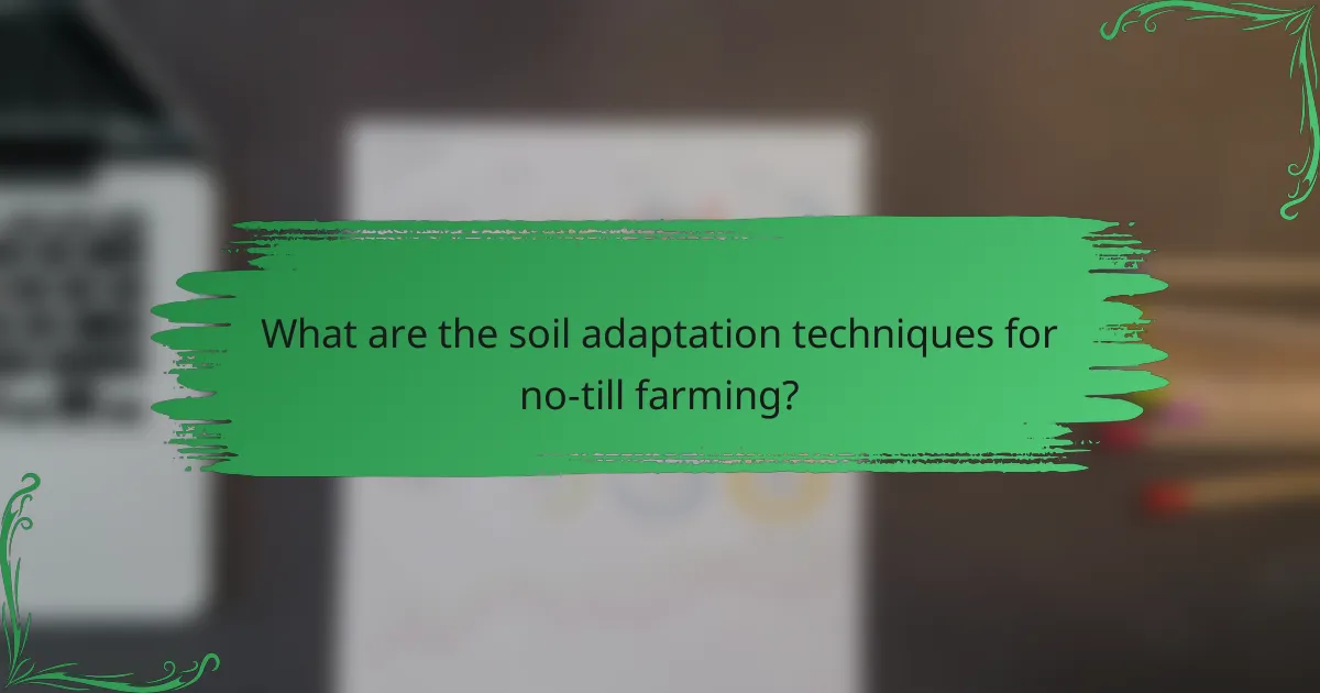 What are the soil adaptation techniques for no-till farming?