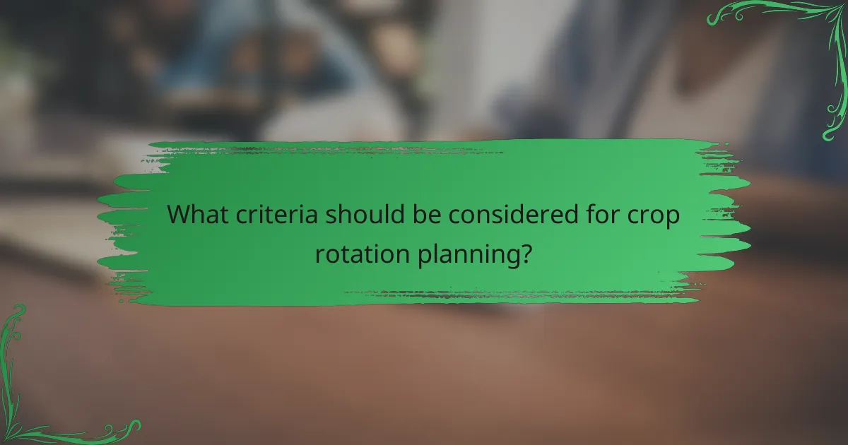 What criteria should be considered for crop rotation planning?