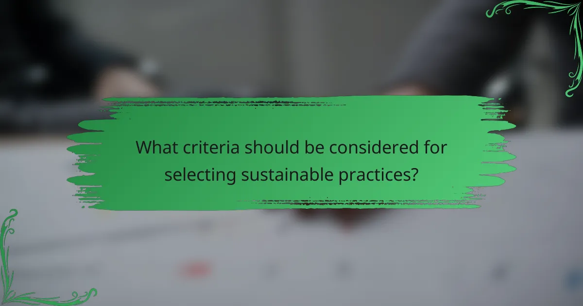 What criteria should be considered for selecting sustainable practices?