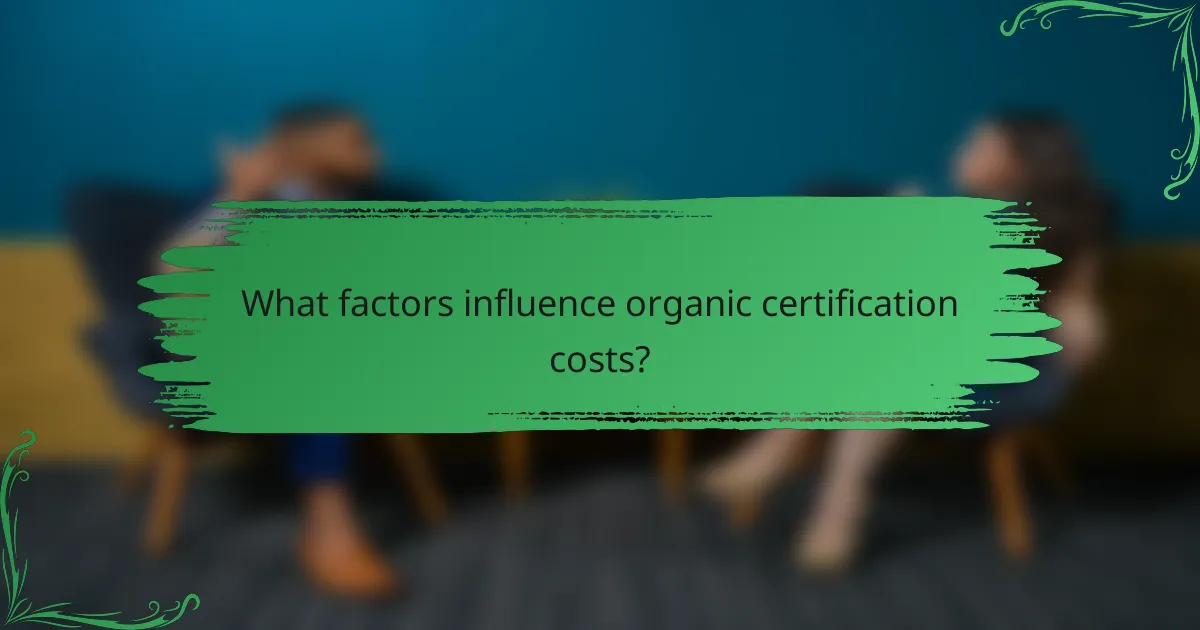 What factors influence organic certification costs?