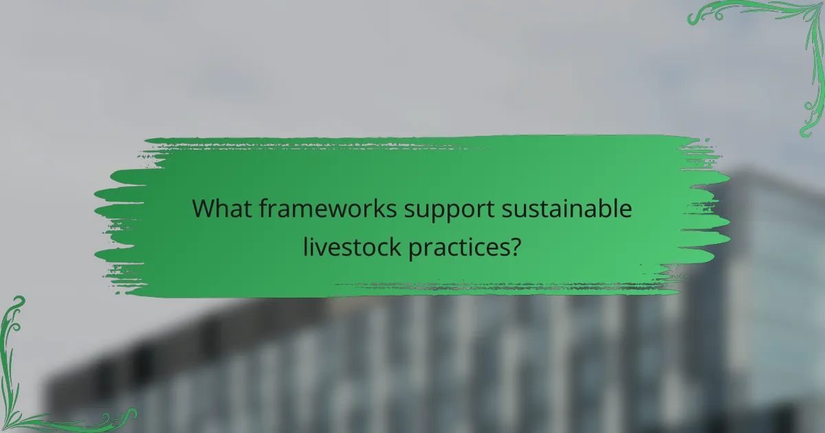What frameworks support sustainable livestock practices?