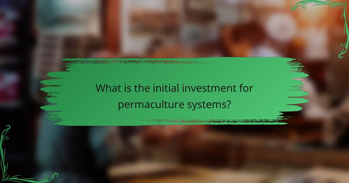 What is the initial investment for permaculture systems?