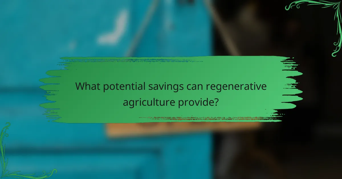 What potential savings can regenerative agriculture provide?