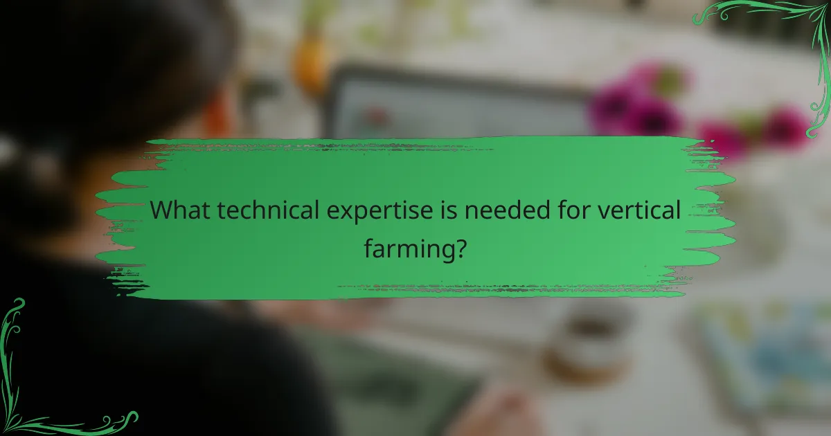 What technical expertise is needed for vertical farming?