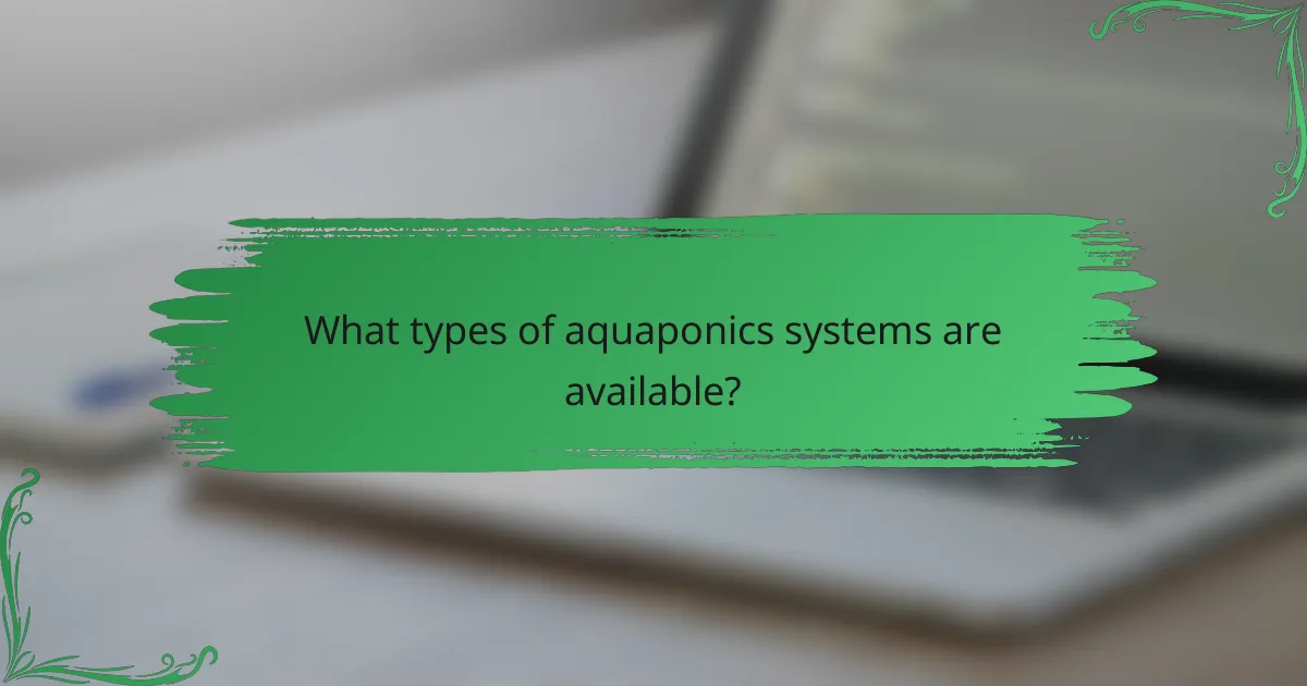 What types of aquaponics systems are available?